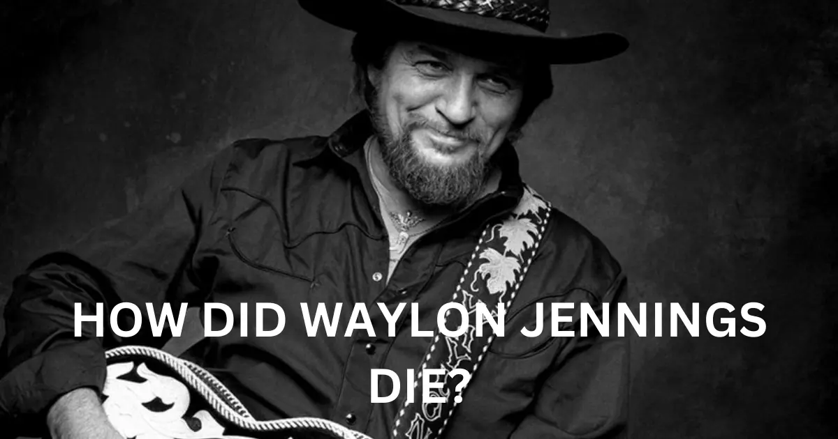 How Did Waylon Jennings Die